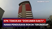 KPK Temukan “Dokumen Sakti”, Nama Pengusaha Rokok Besar Mulai Terkuak