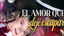 Sub EspaÑOl El Amor Que Dejé Escapar Serie Completa