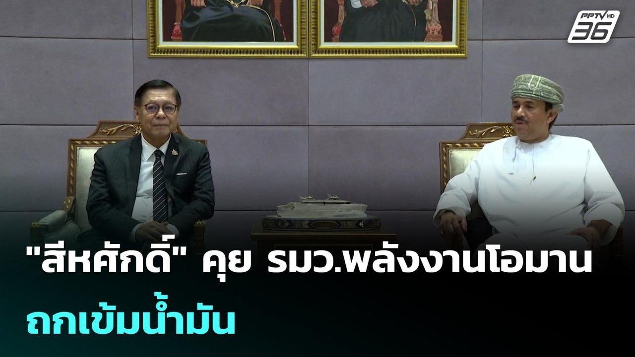 "สีหศักดิ์" คุย รมว.พลังงานโอมาน ถกเข้มน้ำมัน...