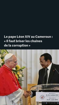Le pape Léon XIV au Cameroun : « Il faut briser les chaînes de la corruption »