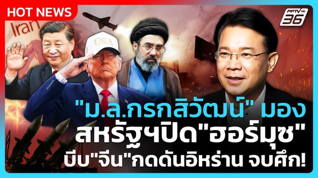 ม.ล.กรกสิวัฒน์ มอง สหรัฐฯปิด ฮอร์มุซ บีบ จีน กดดันอิหร่าน จบศึก! | PPTV News | 16 เม.ย. 69