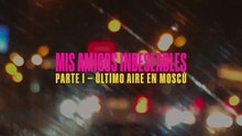 MIS AMIGOS INDESEABLES: PARTE I – ÚLTIMO AIRE EN MOSCÚ | Tráiler Oficial