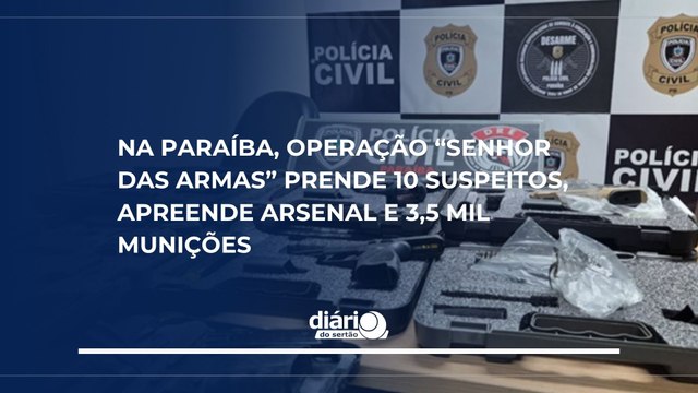 Na Paraíba, Operação “Senhor das Armas” prende 10 suspeitos, apreende arsenal e 3,5 mil munições