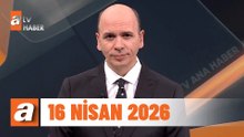 atv Ana Haber | 16 Nisan 2026