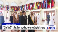 "สีหศักดิ์" เข้าเฝ้าฯ สุลต่าน-พบคนไทยในโอมาน | เนชั่นโฟกัส | 17 เม.ย. 69 | PART 3
