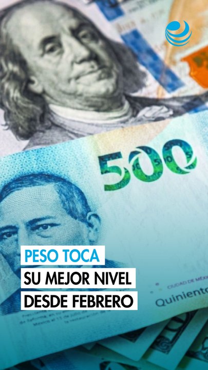 Peso mexicano se aprecia frente al dólar y toca su mejor nivel desde febrero