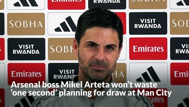 Arsenal boss Mikel Arteta won’t waste ‘one second’ planning for draw at Man City