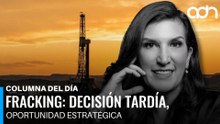 Fracking en México una decisión tardía que abre una oportunidad estratégica I Columna del día