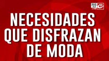 Necesidades que se disfrazan de moda