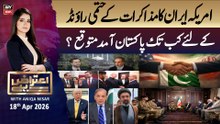 Aiteraz Hai | Aniqa Nisar | Iran US Islamabad Talks 2.0 Updates | 18th April 2026 - ARY News