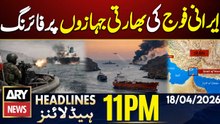 Iranian Forces Fire at 2 Indian Ships in Strait of Hormuz | ARY News 11 PM Headlines | 18th Apr 2026