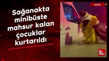 Adana’da sağanakta, minibüste mahsur kalan çocuklar kurtarıldı