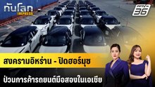 สงครามอิหร่าน - ปิดฮอร์มุซป่วนการค้ารถยนต์มือสองในเอเชีย | ทันโลก EXPRESS | 19 เม.ย. 69