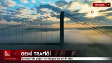 İstanbul’da yoğun sis Boğaz’da etkili oldu