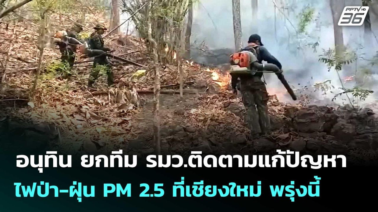 อนุทิน ยกทีม รมว.ติดตามแก้ปัญหาไฟป่า-ฝุ่น PM 2....