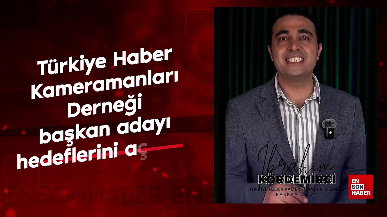 Türkiye Haber Kameramanları Derneği’nin başkan adayı İbrahim Kördemirci