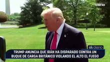 Trump anuncia que Irán ha disparado contra un buque de carga británico violando el alto el fuego
