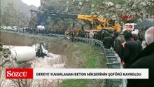 Dereye yuvarlanan beton mikserinin şoförü kayboldu