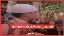 طفل يمني يلفت الأنظار أمام قبر الرسول في المسجد النبوي.. ما القصة؟