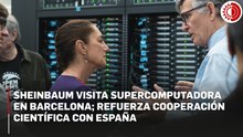Sheinbaum visita supercomputadora en Barcelona; México y España refuerzan cooperación científica