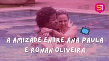 DO BBB PARA A VIDA: A AMIZADE ENTRE ANA PAULA E RONAN