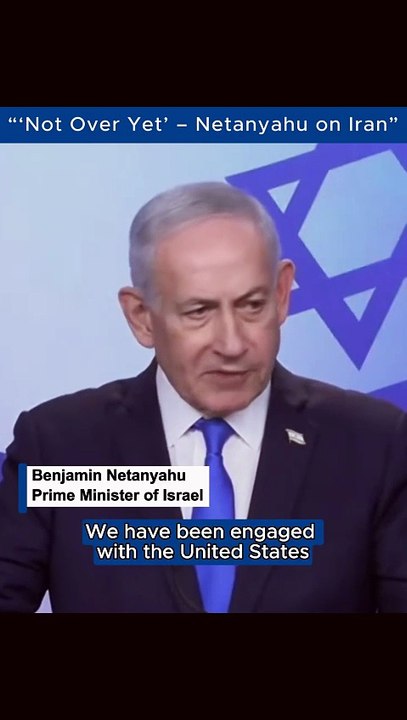 Netanyahu on Iran Conflict: “Not Over Yet”