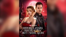 Divorce Tears from the Alpha, but I Shine Alone Short Drama