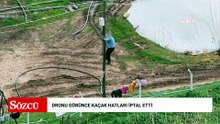 Dronu görünce kaçak hatları iptal etti