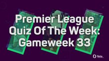 Premier League Quiz Of The Week: Gameweek 33