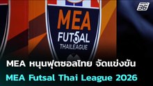 MEA หนุนฟุตซอลไทย จัดแข่งขัน MEA Futsal Thai League 2026 ต่อเนื่องปีที่ 3