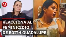 Sheinbaum responde tras el feminicidio de Edith Guadalupe
