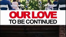 Our love, To Be Continued - full movie