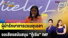 ผู้นำรักษาการเวเนซุเอลา ขอเสียงสนับสนุน "กู้เงิน" IMF|ทันโลก EXPRESS | 21 เม.ย. 69