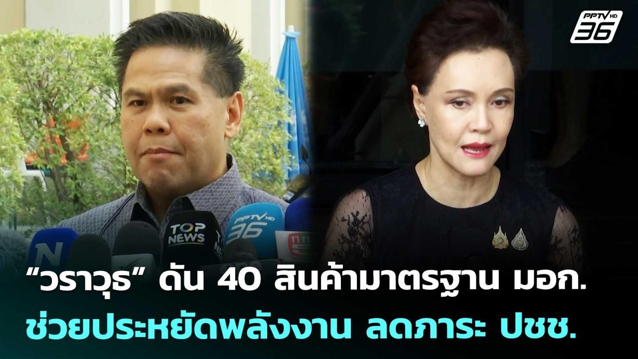 “วราวุธ” ดัน 40 สินค้ามาตรฐาน มอก.ช่วยประหยัดพล...