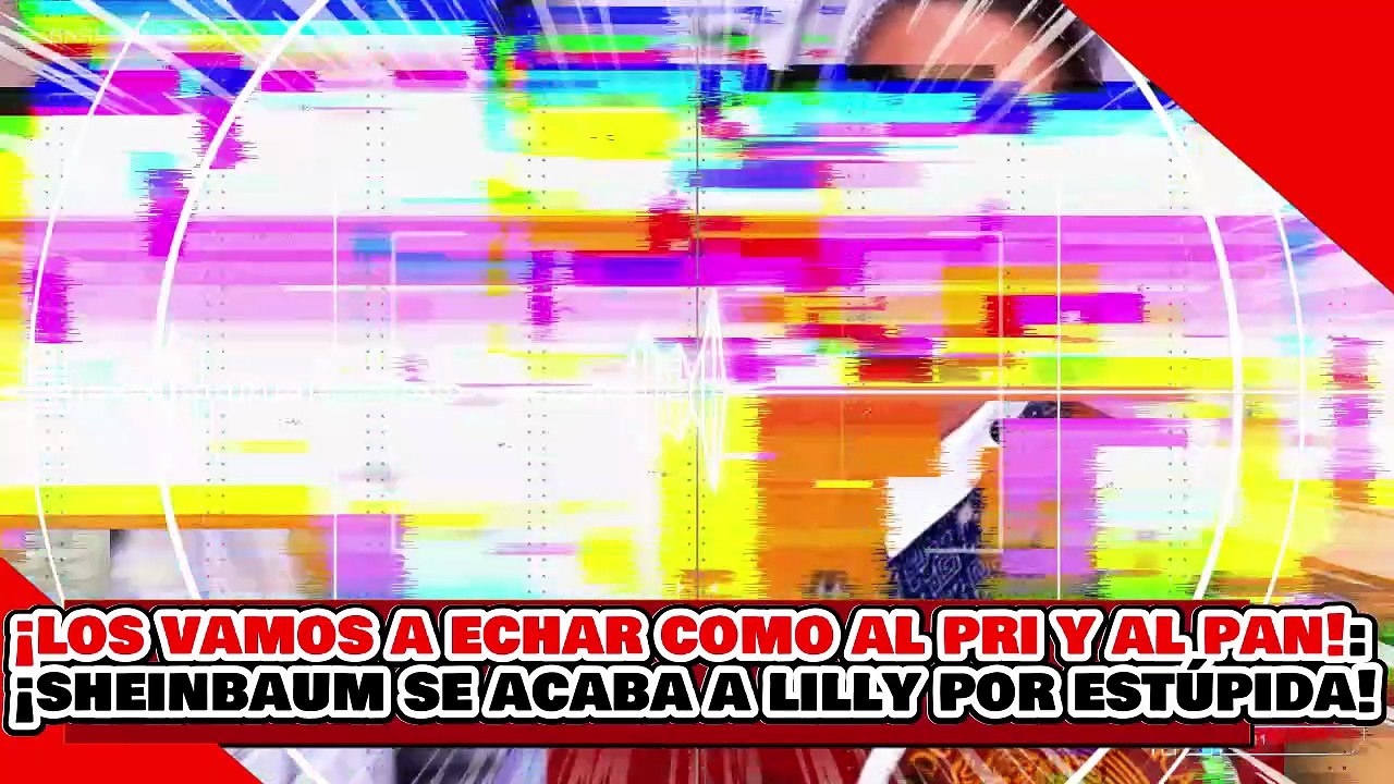🔥🚨¡LOS VAMOS A SACAR COMO ECHAMOS AL PRI Y AL PAN! ¡SHEINBAUM ACABA a LILLY por IDIOTA, con HECHOS!