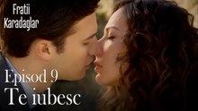 Te iubesc-Fratii Episod 9
