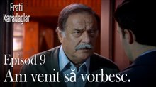 Am venit să vorbesc.-Fratii Episod 9
