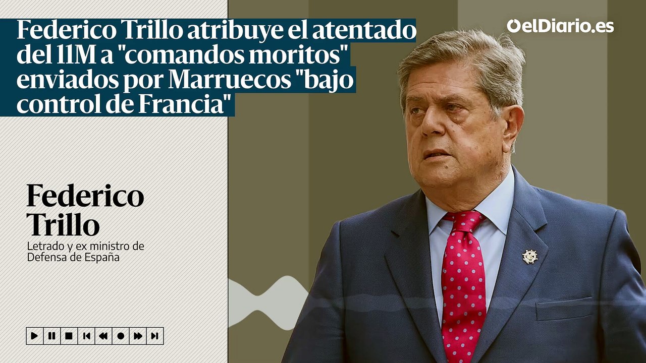 Federico Trillo atribuye el atentado del 11M a "comandos moritos" enviados por Marruecos "bajo control de Francia"