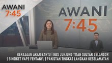 AWANI 7:45 [21/4/2026] - Kerajaan Akan Bantu | KBS Junjung Titah Sultan Selangor | Sindiket Vape Fentanyl | Pakistan Tingkat Langkah Keselamatan