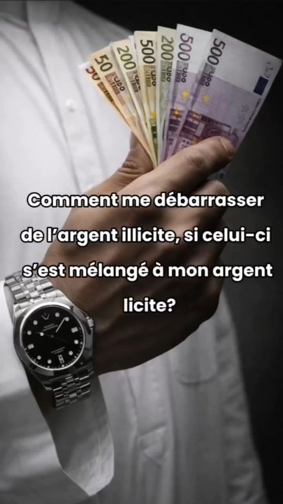 Comment me débarrasser de l’argent illicite, si celui-ci s’est mélangé à mon argent licite?