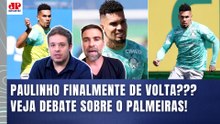 "POR%@! OLHA ISSO! O PAULINHO TÁ VOLTANDO, e o PALMEIRAS agora..." VEJA DEBATE!