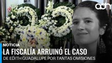 La Fiscalía arruinó el caso de Edith Guadalupe por tantas omisiones