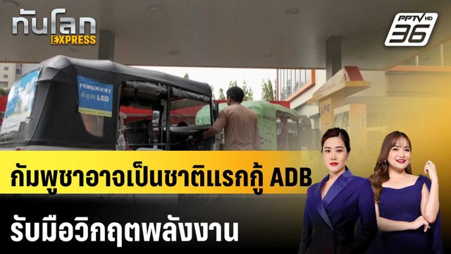 กัมพูชาอาจเป็นชาติแรกกู้ ADB รับมือวิกฤตพลังงาน |ทันโลก EXPRESS | 22 เม.ย. 69