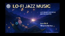 RIVER TO SEA - Lo-fi jazz music for focus, rest and relaxation