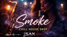 Smoke Chill House Deep - Late Night Sax & Vocal Vibes - Chill House & Deep House Mix Chill / Night