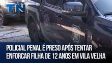 Policial penal é preso após tentar enforcar filha de 12 anos em Vila Velha