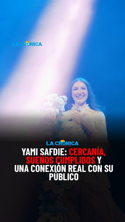 Yami Safdie cercanía, sueños cumplidos y una conexión real con su público