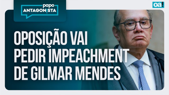 Oposição vai pedir impeachment de Gilmar Mendes | Papo Antagonista - 22/04/2026
