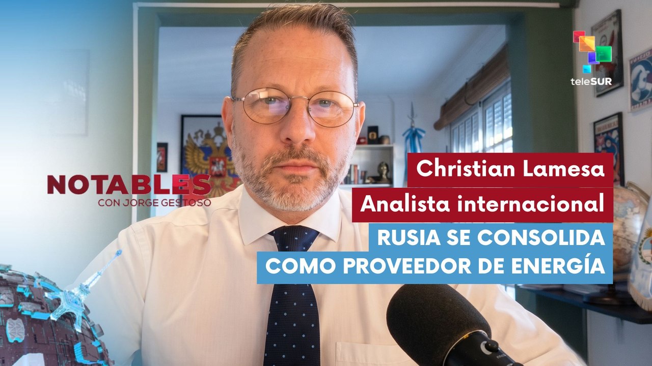 NOTABLES | Christian Lamesa -  Analista internacional | Rusia se consolida como proveedor de energía 22-04-2026
