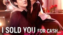 I Sold You for Cash Now Kiss Me Chinese Drama - English Sub